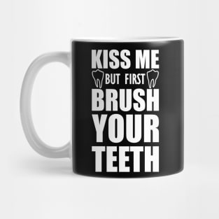 Dentist - Kiss me but first brush your teeth Mug